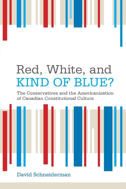 Red, White, and Kind of Blue?: The Conservatives and the Americanization of Canadian Constitutional Culture
