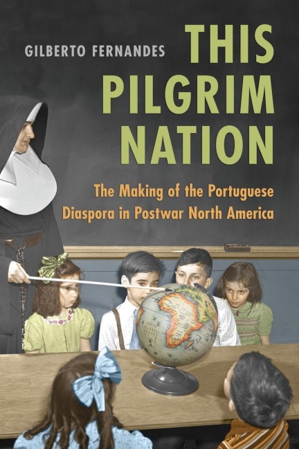 This Pilgrim Nation: The Making of the Portuguese Diaspora in Postwar North America