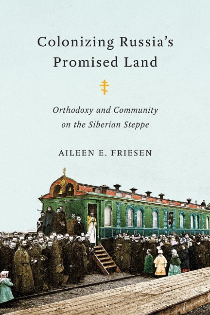 Colonizing Russia's Promised Land: Orthodoxy and Community on the Siberian Steppe