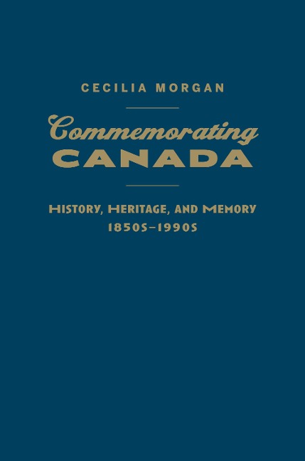 Commemorating Canada: History, Heritage, and Memory, 1850s-1990s