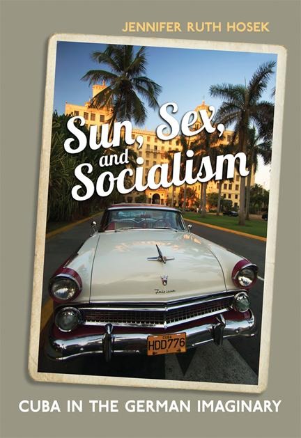 Sun, Sex, and Socialism Cuba in the German Imaginary