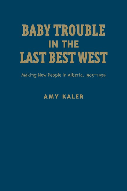 Baby Trouble in the Last Best West: Making New People in Alberta, 1905-1939