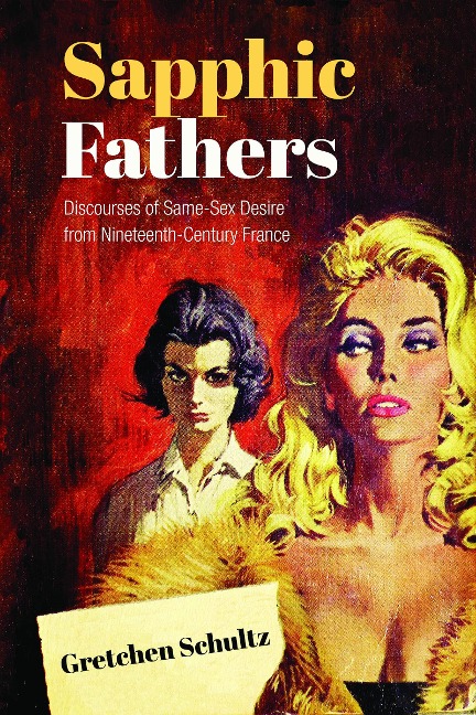 Sapphic Fathers Discourses of Same-Sex Desire from Nineteenth-Century France