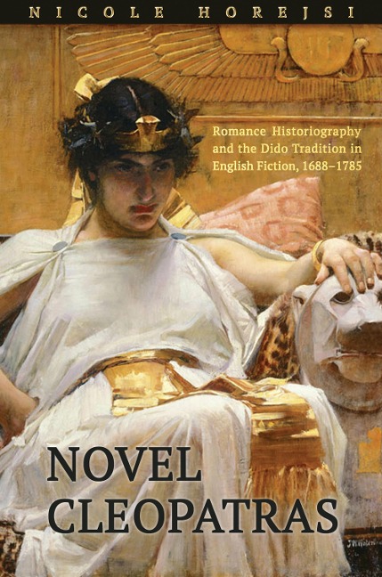 Novel Cleopatras: Romance Historiography and the Dido Tradition in English Fiction, 1688-1785