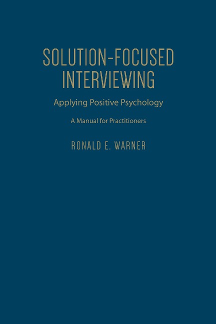 Solution-Focused Interviewing: Applying Positive Psychology, a Manual for Practitioners