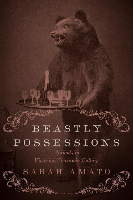 Beastly Possessions: Animals in Victorian Consumer Culture