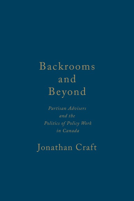 Backrooms and Beyond: Partisan Advisers and the Politics of Policy Work in Canada