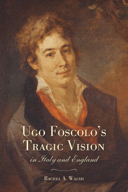 Ugo Foscolos Tragic Vision in Italy and England