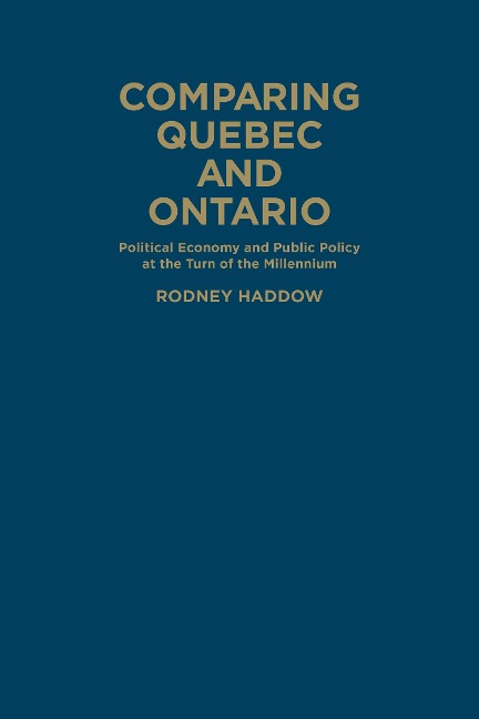 Comparing Quebec and Ontario: Political Economy and Public Policy at the Turn of the Millennium