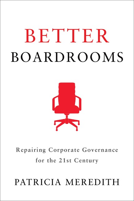 Better Boardrooms: Repairing Corporate Governance for the 21st Century