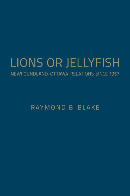 Lions or Jellyfish: Newfoundland-Ottawa Relations Since 1957