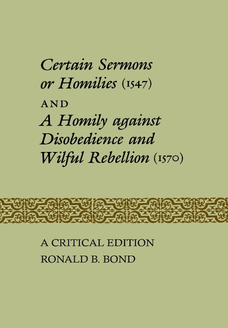 Certain Sermons or Homilies (1547) and a Homily Against Disobedience and Wilful Rebellion (1570): A Critical Edition