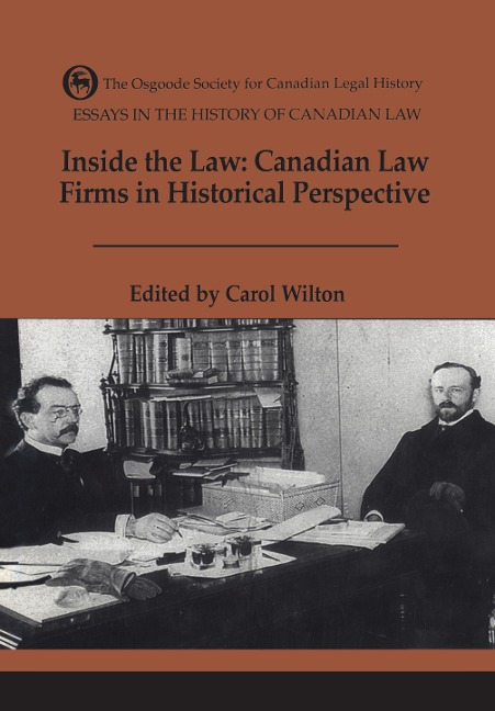 Essays in the History of Canadian Law, Volume VII: Inside the Law: Canadian Law Firms in Historical Perspective