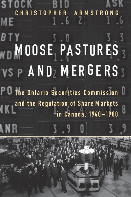 Moose Pastures and Mergers: The Ontario Securities Commission and the Regulation of Share Markets in Canada, 1940-1980