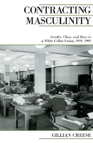 Contracting Masculinity: Gender, Class, and Race in a White-Collar Union, 1944-1994