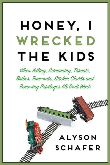 Honey, I Wrecked the Kids: When Yelling, Screaming, Threats, Bribes, Time-Outs, Sticker Charts and Removing Privileges All Dont Work