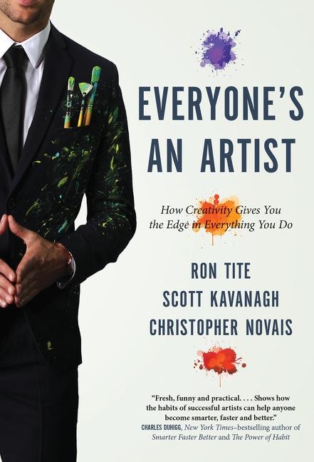 Everyones an Artist (or at Least They Should Be): How Creativity Gives You the Edge in Everything You Do