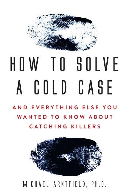 How to Solve a Cold Case: And Everything Else You Wanted to Know about Catching Killers