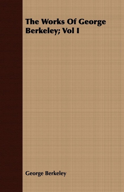 The Works Of George Berkeley; Vol I