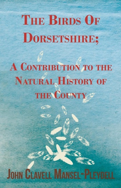 The Birds Of Dorsetshire; A Contribution to the Natural History of the County