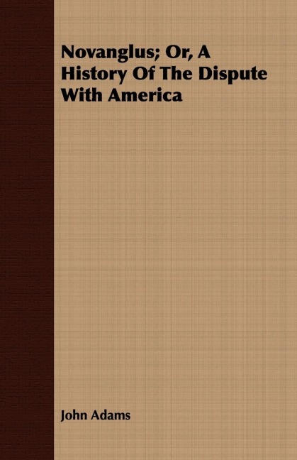 Novanglus; Or, A History Of The Dispute With America