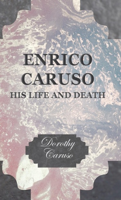 Enrico Caruso - His Life and Death