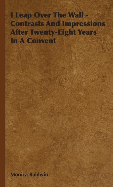 I Leap Over the Wall - Contrasts and Impressions After Twenty-Eight Years in a Convent