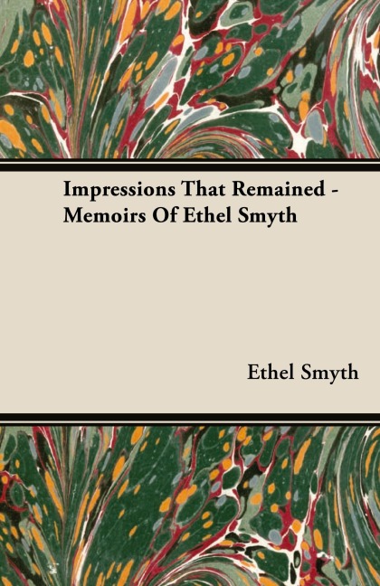 Impressions That Remained - Memoirs of Ethel Smyth