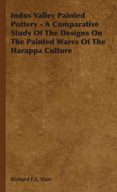 Indus Valley Painted Pottery - A Comparative Study of the Designs on the Painted Wares of the Harappa Culture