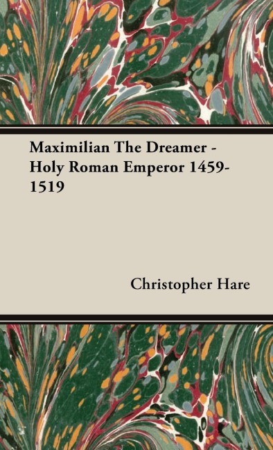 Maximilian The Dreamer - Holy Roman Emperor 1459-1519
