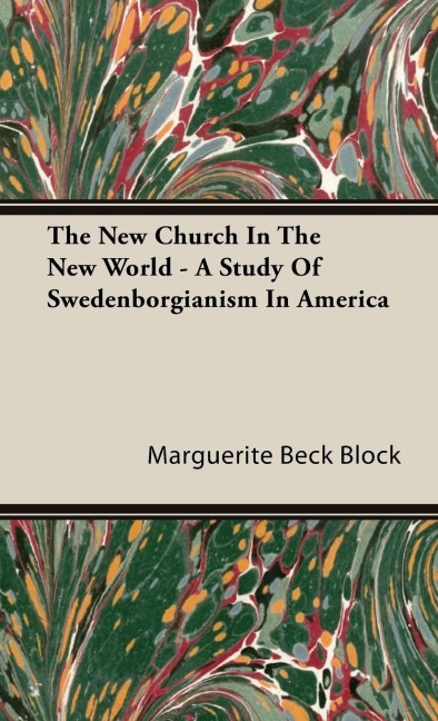The New Church In The New World - A Study Of Swedenborgianism In America