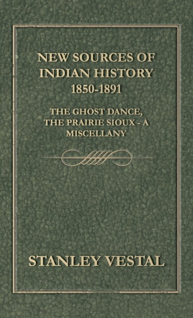 New Sources of Indian History 1850-1891: The Ghost Dance, the Prairie Sioux - A Miscellany