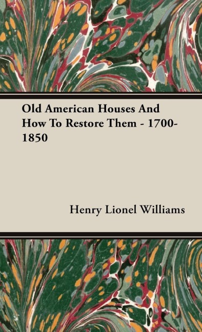 Old American Houses and How to Restore Them - 1700-1850