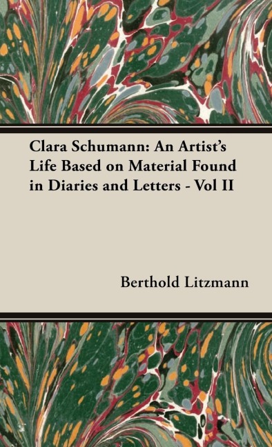 Clara Schumann: An Artists Life Based on Material Found in Diaries and Letters - Vol II
