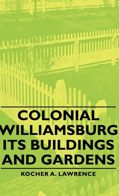 Colonial Williamsburg - Its Buildings and Gardens