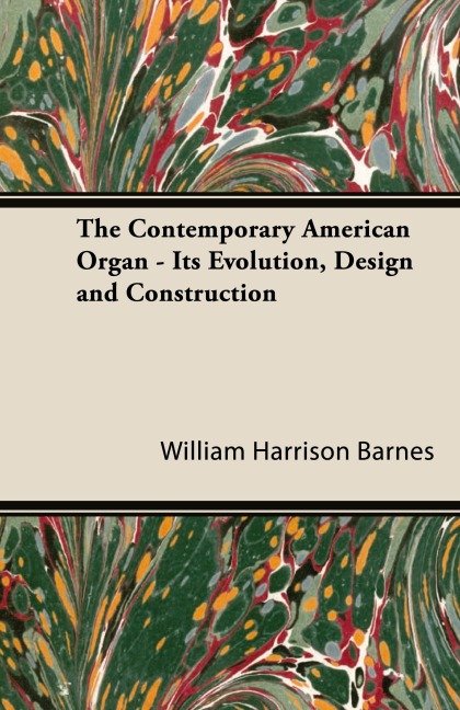 The Contemporary American Organ - Its Evolution, Design and Construction