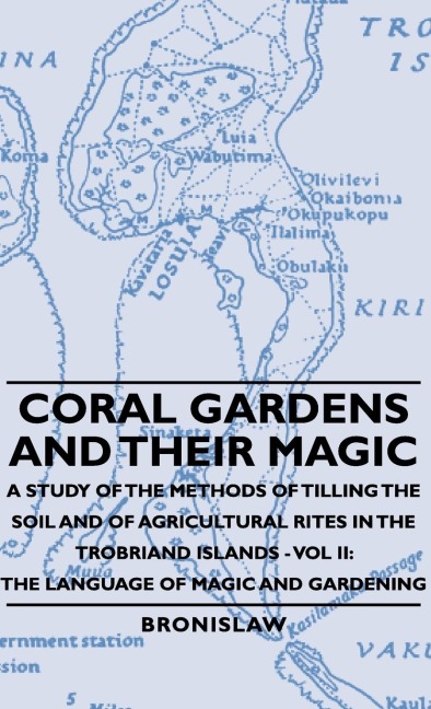 Coral Gardens and Their Magic - A Study of the Methods of Tilling the Soil and of Agricultural Rites in the Trobriand Islands - Vol II: The Language O