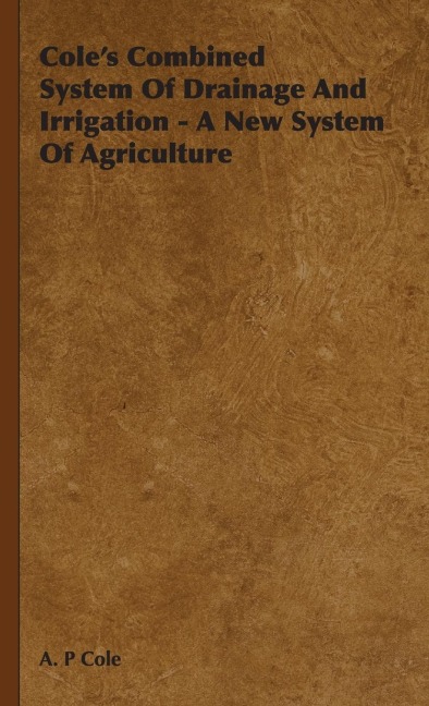 Coles Combined System Of Drainage And Irrigation - A New System Of Agriculture