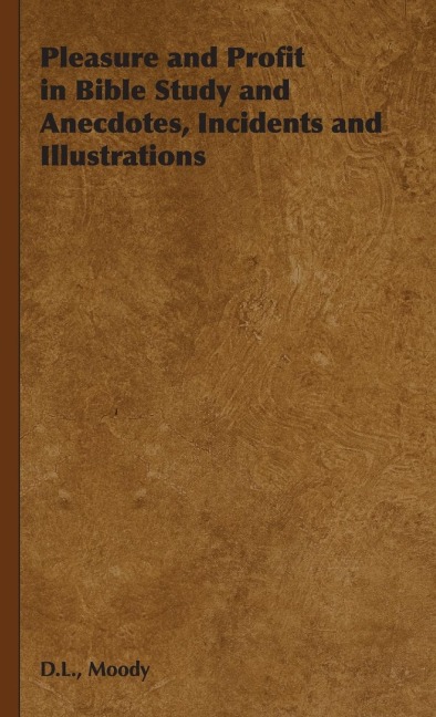 Pleasure and Profit in Bible Study and Anecdotes, Incidents and Illustrations