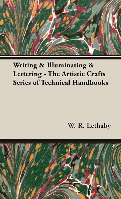 Writing & Illuminating & Lettering: The Artistic Crafts Series of Technical Handbooks