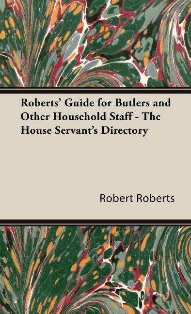 Roberts Guide for Butlers and Other Household Staff - The House Servants Directory