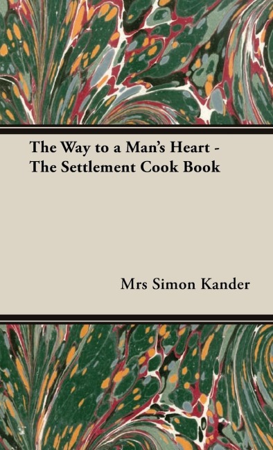 The Way to a Mans Heart - The Settlement Cook Book
