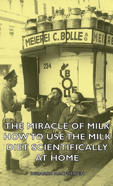 The Miracle of Milk - How to Use the Milk Diet Scientifically at Home