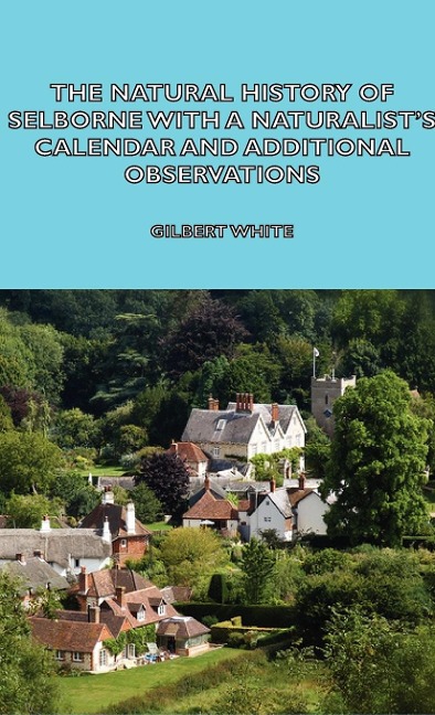 The Natural History of Selborne with a Naturalists Calendar and Additional Observations