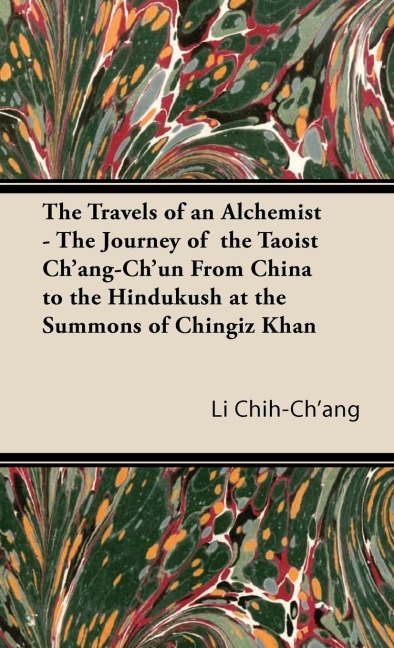The Travels of an Alchemist - The Journey of the Taoist Chang-Chun from China to the Hindukush at the Summons of Chingiz Khan