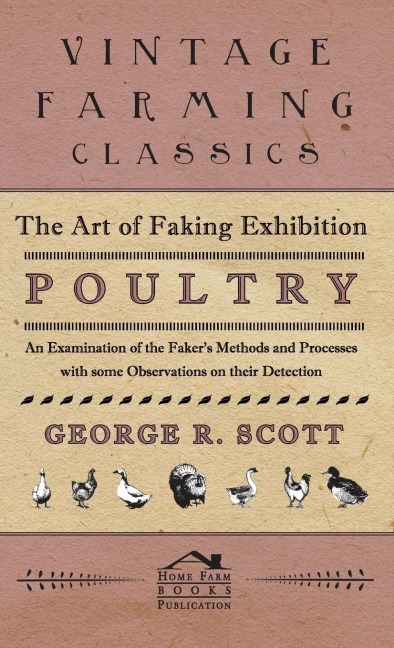 The Art of Faking Exhibition Poultry - An Examination of the Fakers Methods and Processes with some Observations on their Detection