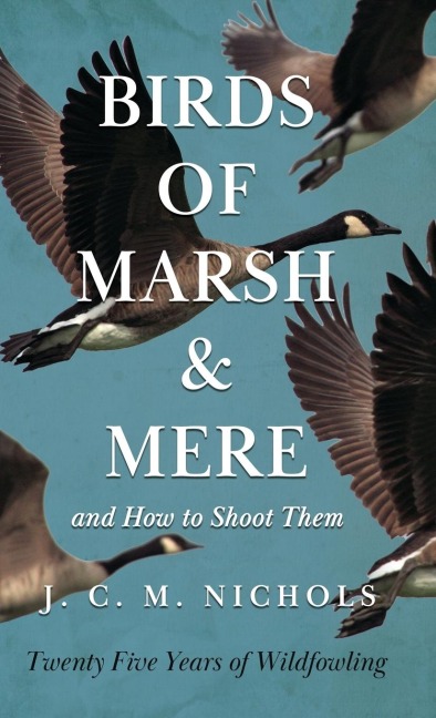 Birds of Marsh and Mere and How to Shoot Them - Twenty Five Years of Wildfowling