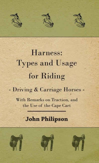 Harness: Types and Usage for Riding - Driving and Carriage Horses - With Remarks on Traction, and the Use of the Cape Cart