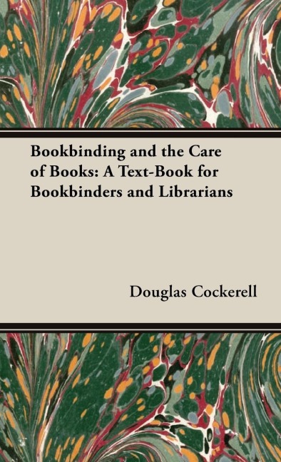 Bookbinding and the Care of Books: A Text-Book for Bookbinders and Librarians