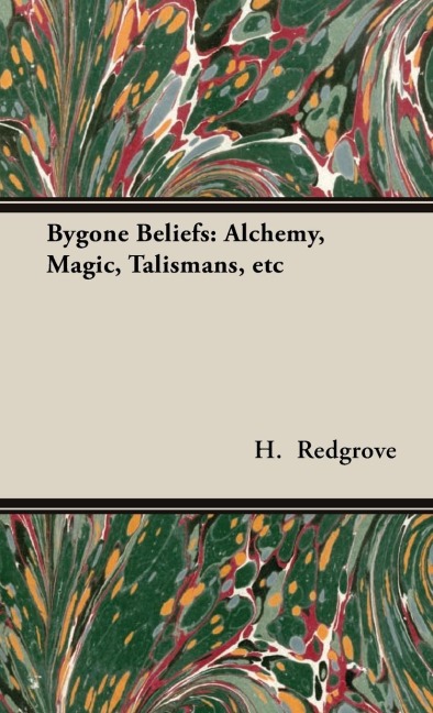 Bygone Beliefs: Alchemy, Magic, Talismans, etc